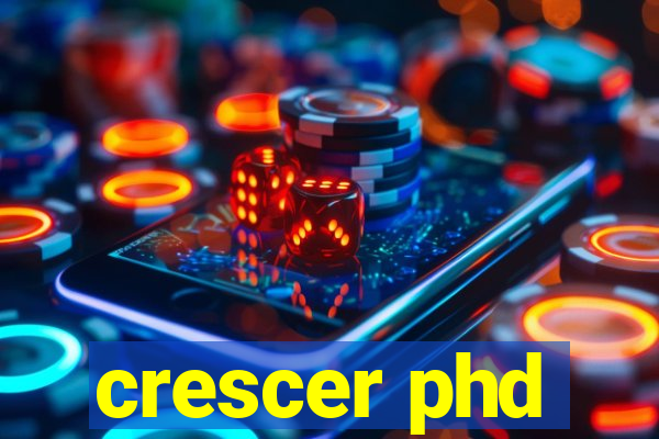 crescer phd